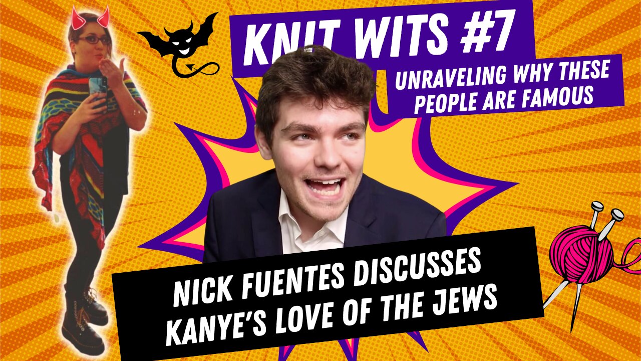 KNIT WITS #7: Nick Fuentes streams after Ye's InfoWars appearance, discusses Kanye's love the Jews