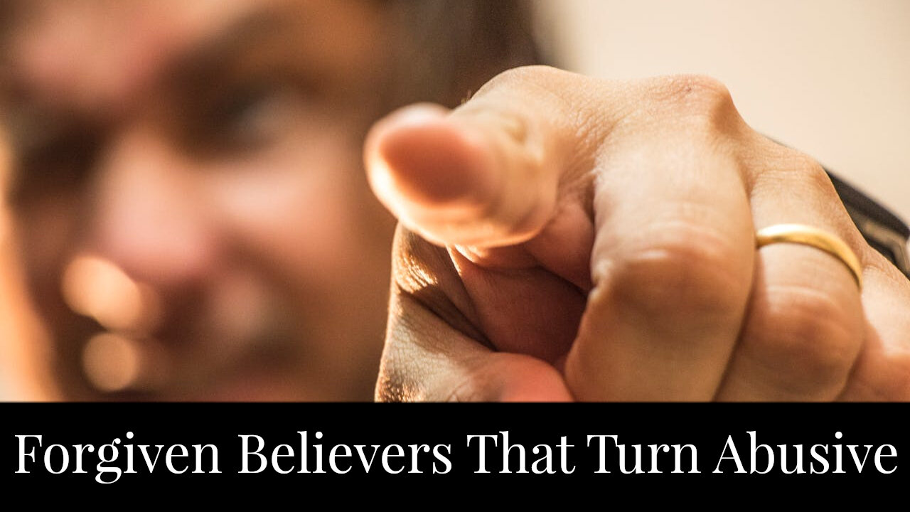 Forgiven Believers That Turn Abusive