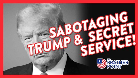 SABOTAGING TRUMP & SECRET SERVICE!