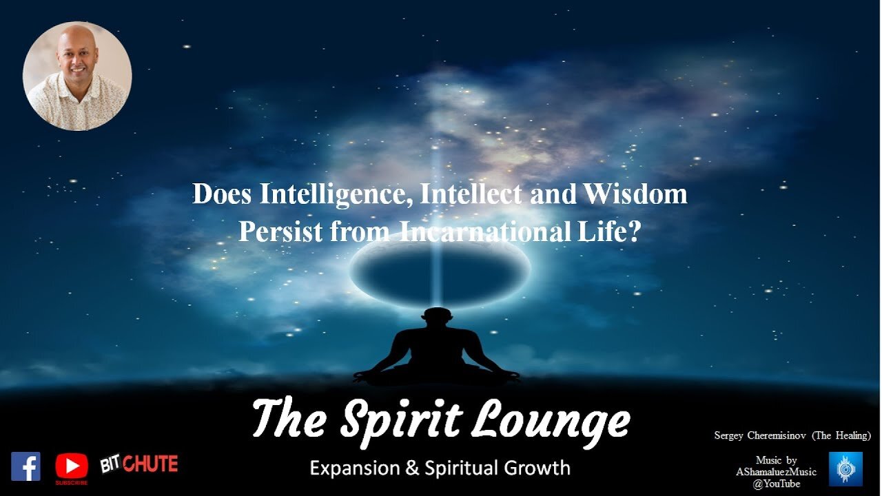 Does Intelligence, Intellect and Wisdom Persist from Incarnational Life?