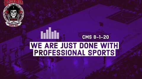 8/1/20 - We Are Done With Professional Sports