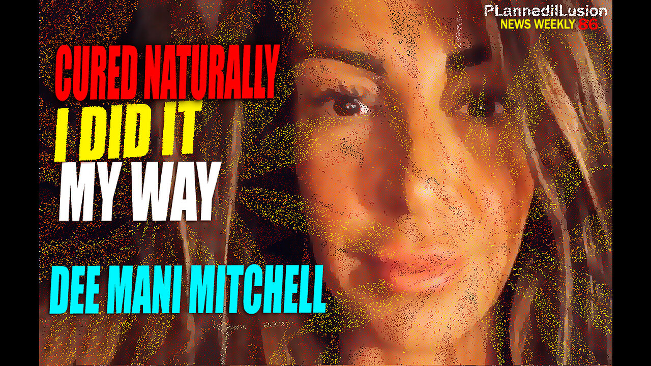 PLANNEDILLUSION NEWS WEEKLY #86 - CURED NATURALLY: I DID IT MYWAY | DEE MANI MITCHELL