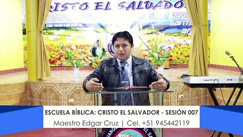 Escuela Bíblica: Cristo el Salvador - Sesión 007 - Maestro Edgar Cruz