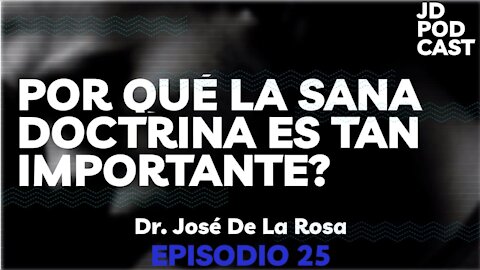 JD PODCAST: Episodio 25, Por Qué es tan importante la sana doctrina? Con el Dr. José De La Rosa.