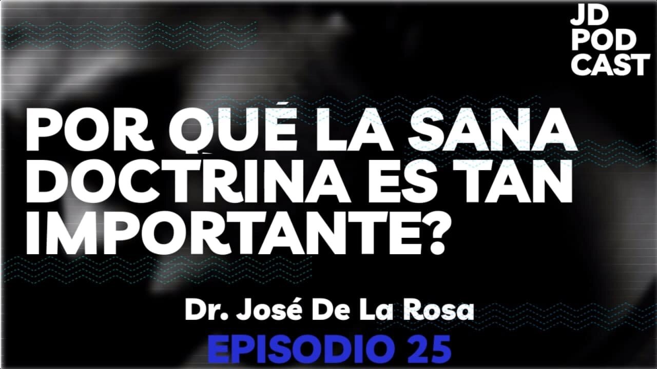 JD PODCAST: Episodio 25, Por Qué es tan importante la sana doctrina? Con el Dr. José De La Rosa.