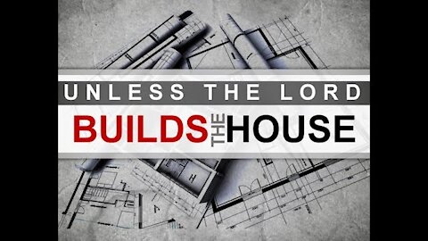 20181230 UNLESS THE LORD BUILDS THE HOUSE