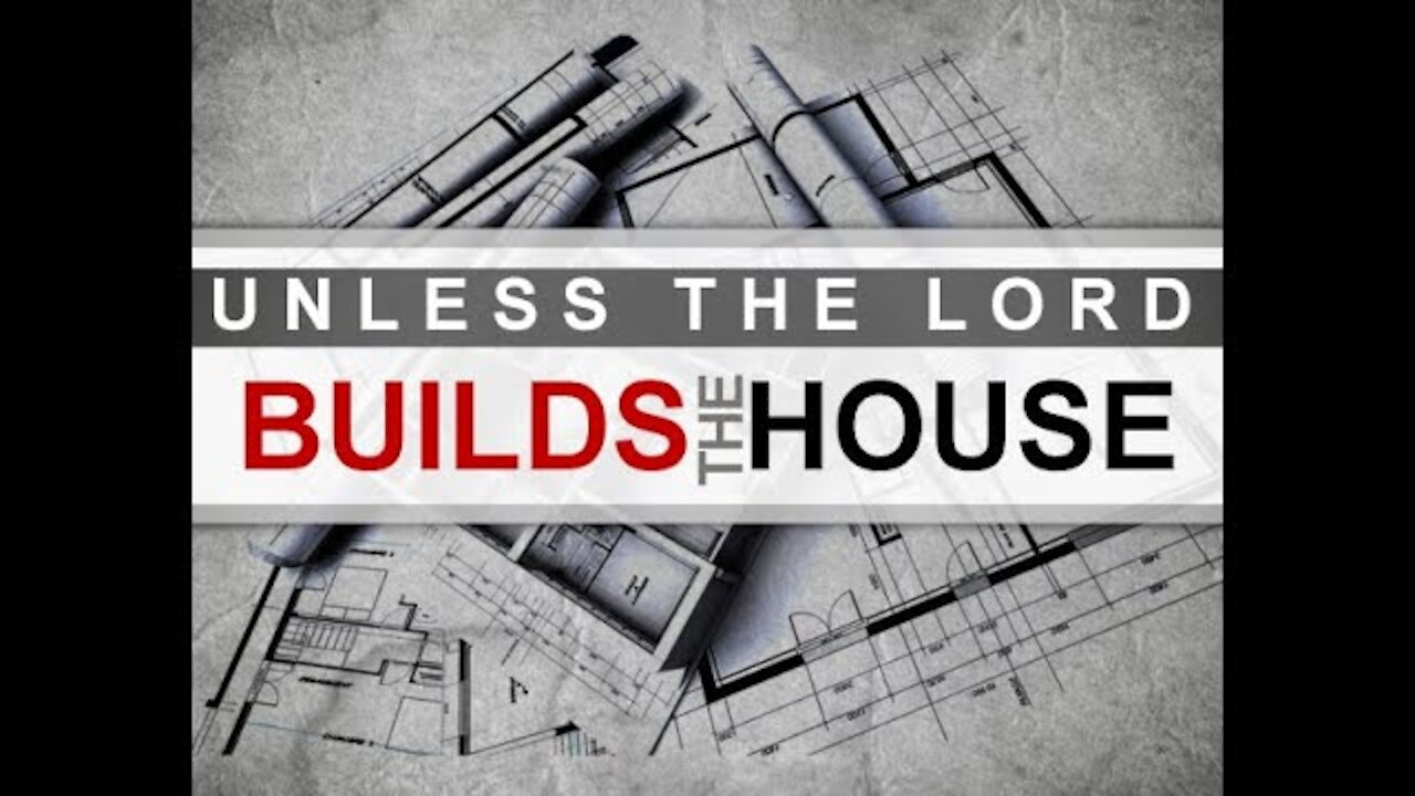 20181230 UNLESS THE LORD BUILDS THE HOUSE