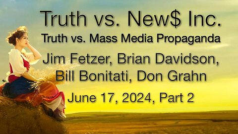 Truth vs. NEW$, Inc Part 2 (17 June 2024) with Don Grahn, Brian Davidson, and Bill Bonitati