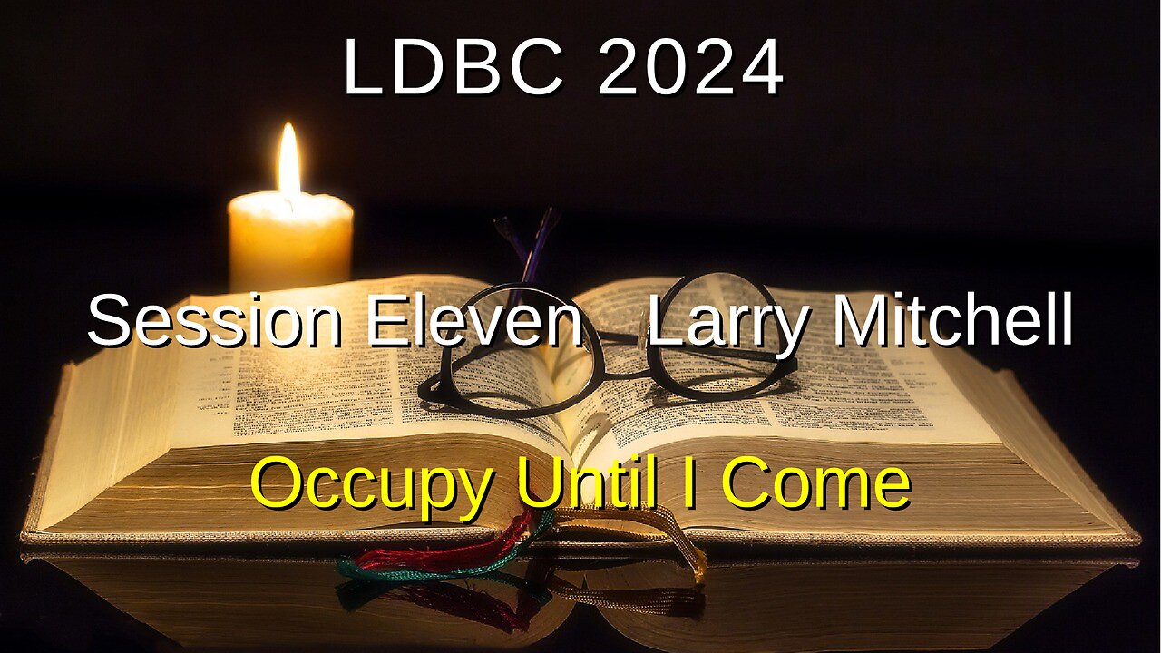 Session Eleven - May 4, 2024 - Larry Mitchell - Occupy Until I Come