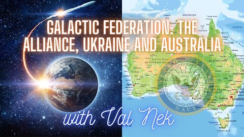 GALACTIC FEDERATION: THE ALLIANCE, UKRAINE AND AUSTRALIA WITH VAL NEK.