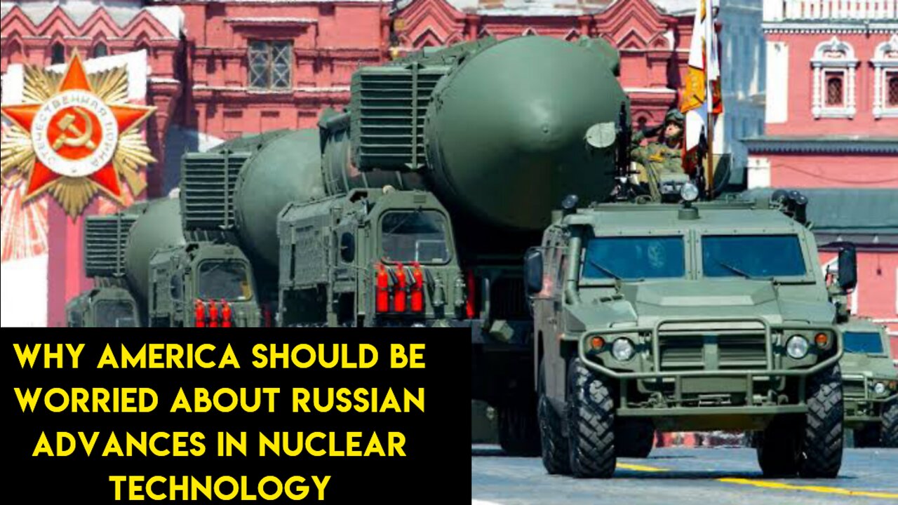 WHY AMERICA SHOULD BE WARRIED ABOUT RUSSIAN ADVANCES IN NUCLEAR TECHNOLOGY