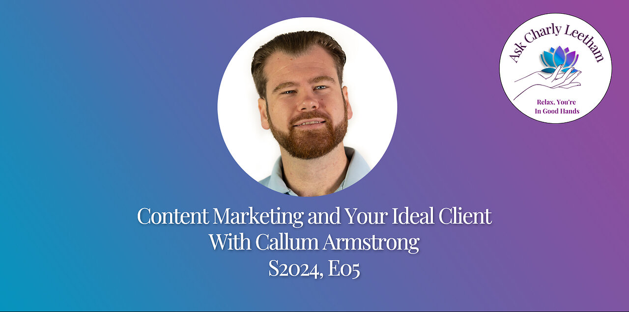 Content Marketing And Your Ideal Customer With Callum Armstrong (S2024, E05)