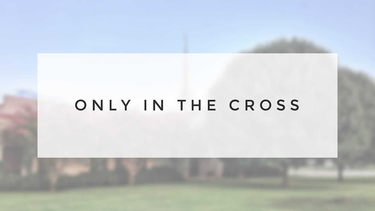 3.14.21 Sunday Sermon - Only in the Cross