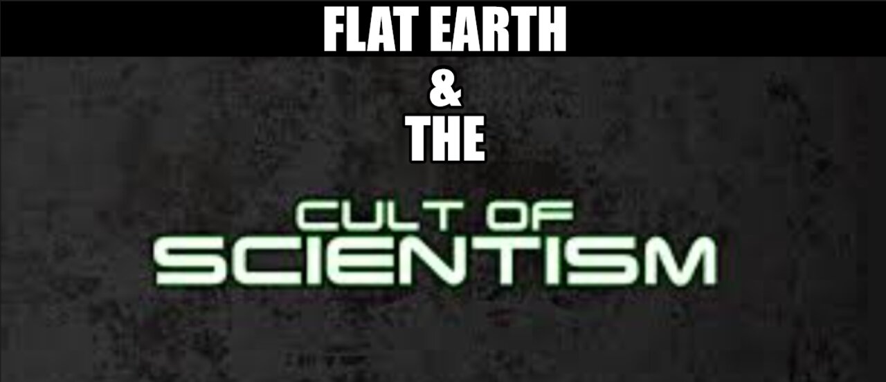 FLAT EARTH & THE CULT OF SCIENTISM