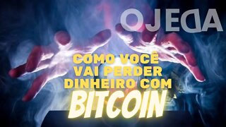 Como você vai perder dinheiro com BITCOIN