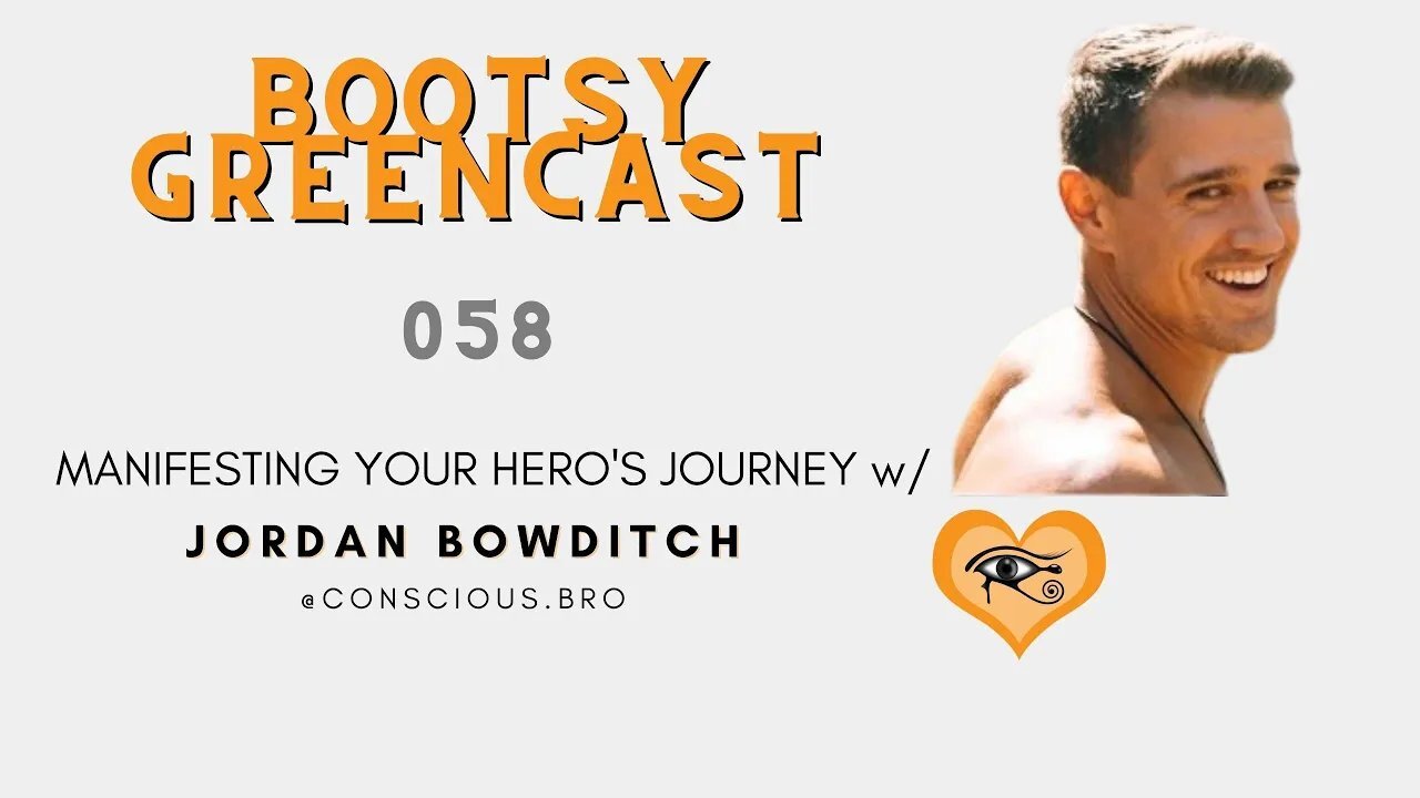 Bootsy Greencast #058 w/ Jordan Bowditch "MANifesting your Hero's Journey"