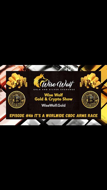 Wise Wolf Gold & Crypto Show 46 It's A Worldwide CBDC Arms Race