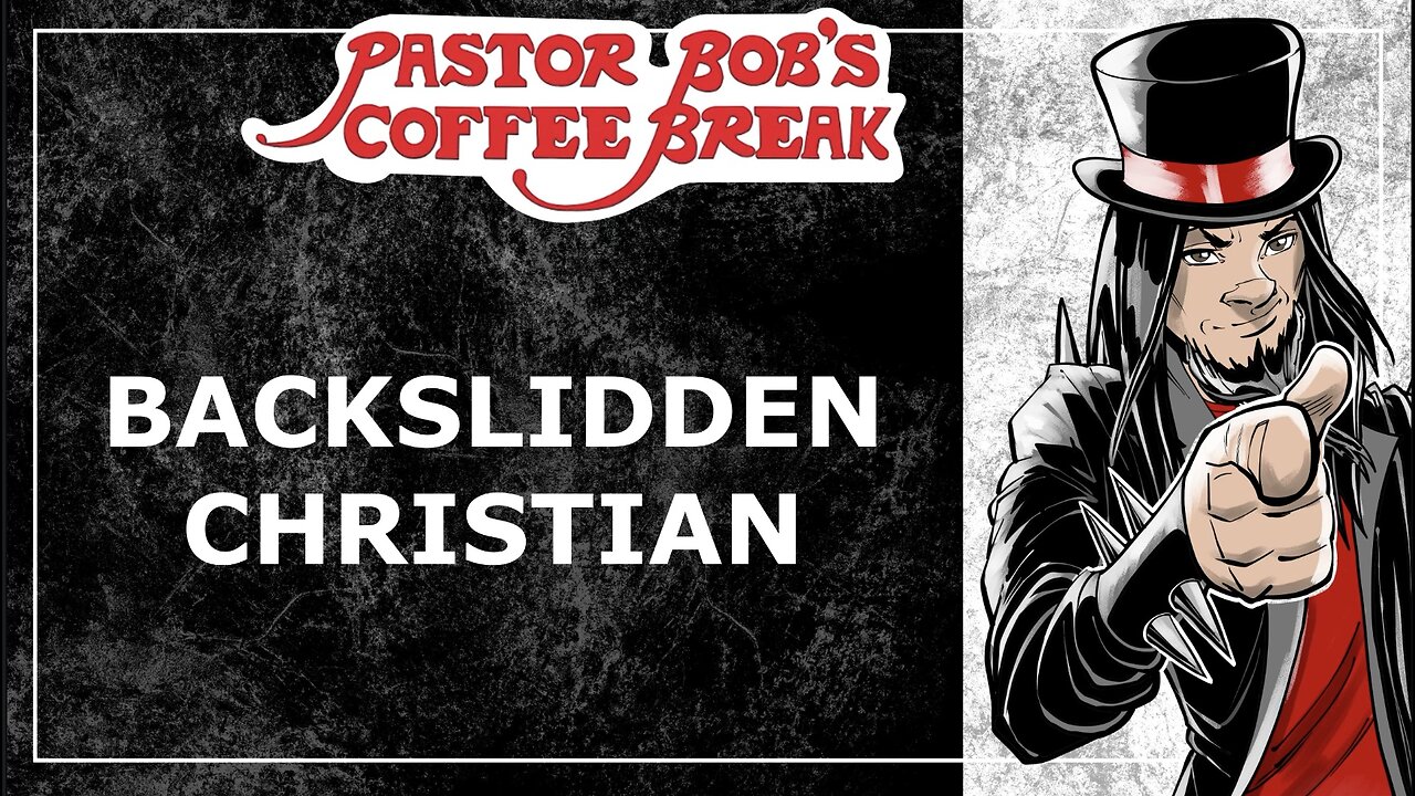 BACKSLIDDEN CHRISTIAN / Pastor Bob's Coffee Break