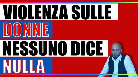 VIOLENZA CONTRO LE DONNE - NESSUNO DICE NULLA