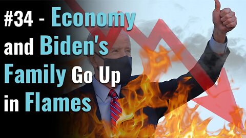 #34 Economy and Biden Family Going Up In Flames