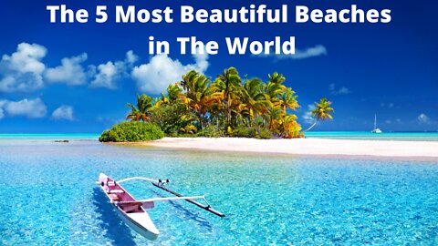 The 5 Most Beautiful Beaches In The World 2022