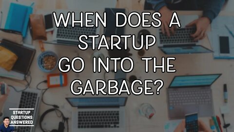 When Do Startups Go Into the Garbage? - [STARTUP QUESTIONS ANSWERED]