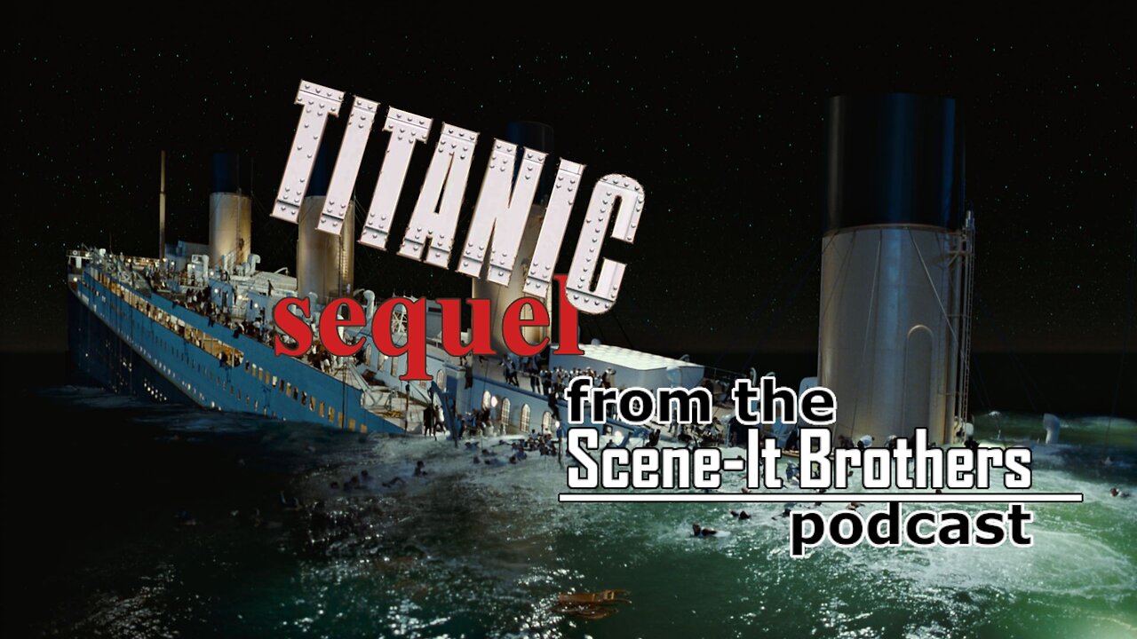 Titanic II: The Impossible Sequel - from S01E01 of The Scene-It Brothers Podcast