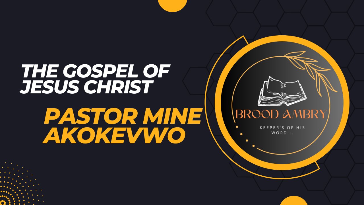 THE GOSPEL OF JESUS CHRIST (EXPOSITORY)- PASTOR MINE AKOKEVWO