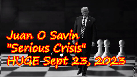 Juan O Savin Reveal "Serious Crisis" Sept 23, 2023