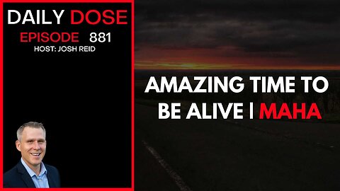 Amazing Time To Be Alive & MAHA Thursday | Ep. 881 The Daily Dose