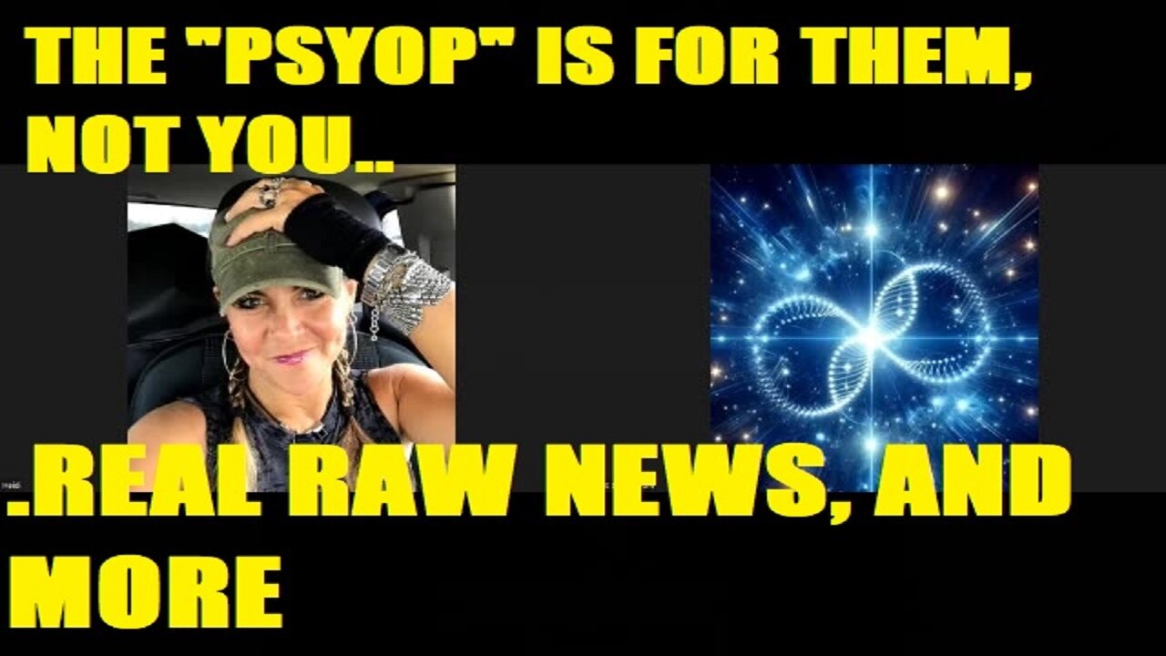 THE "PSYOP" IS FOR THEM, NOT YOU...REAL RAW NEWS, AND MORE