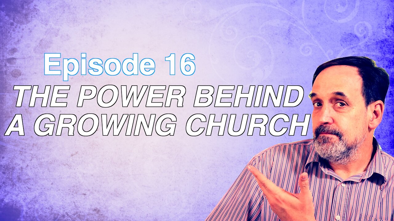 Part 3 - The Power Behind a Growing Church | Episode 16