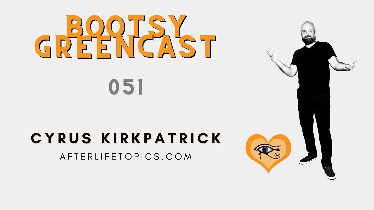 Bootsy Greencast #051: Astral Projection and the Afterlife w/ Cyrus from Afterlife Topics