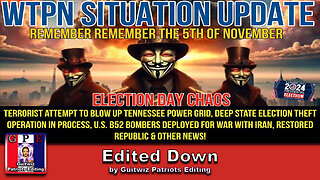 WTPN SITUATION UPDATE 11/5/24-ELECTION DAY CHAOS-IRAN-TERRORIST ATTACK THWARTED-Edited Down