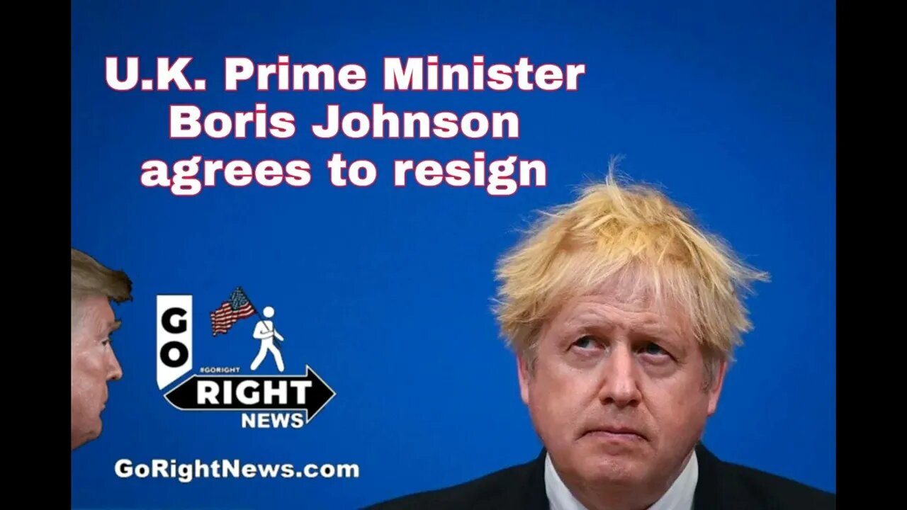 U K Prime Minister Boris Johnson agrees to resign