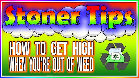 STONER TIPS #18: HOW TO GET HIGH WHEN YOUR OUT OF WEED