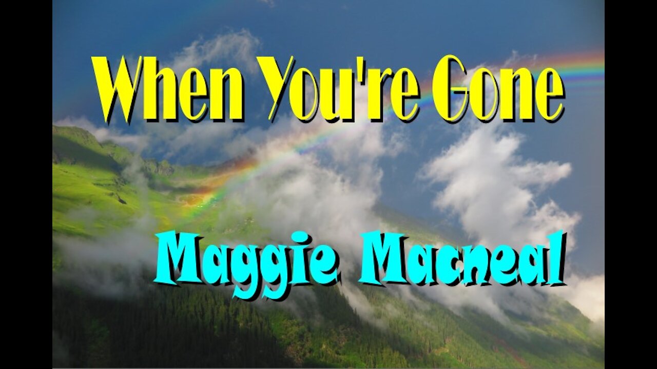 118 - WHEN YOU'RE GONE - MAGGIE MACNEAL