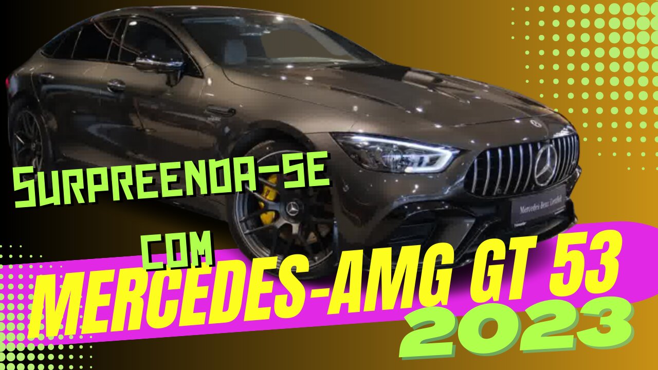 Por que o Mercedes-AMG GT 53 2023 é o carro dos seus sonhos? Descubra agora!