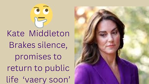 Kate Middleton brakes silence promises to return to public life very soon