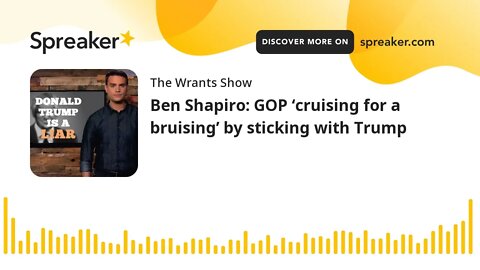 Ben Shapiro: GOP ‘cruising for a bruising’ by sticking with Trump