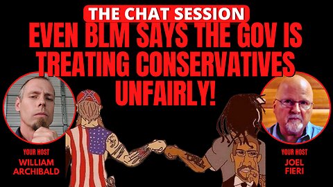 EVEN BLM SAYS THE GOV IS TREATING CONSERVATIVES UNFAIRLY! | THE CHAT SESSION