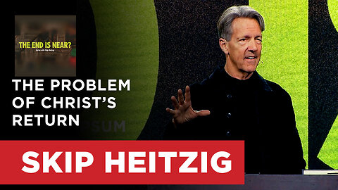 The Problem of Christ’s Return - Matthew 24 | Skip Heitzig