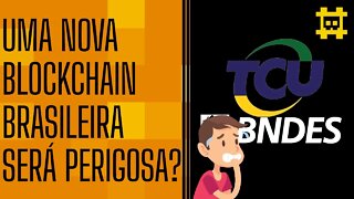 A blockchain da BNDES e TCU com o Proof of Authority convencerá a massa a não adotar o BTC?- [CORTE]