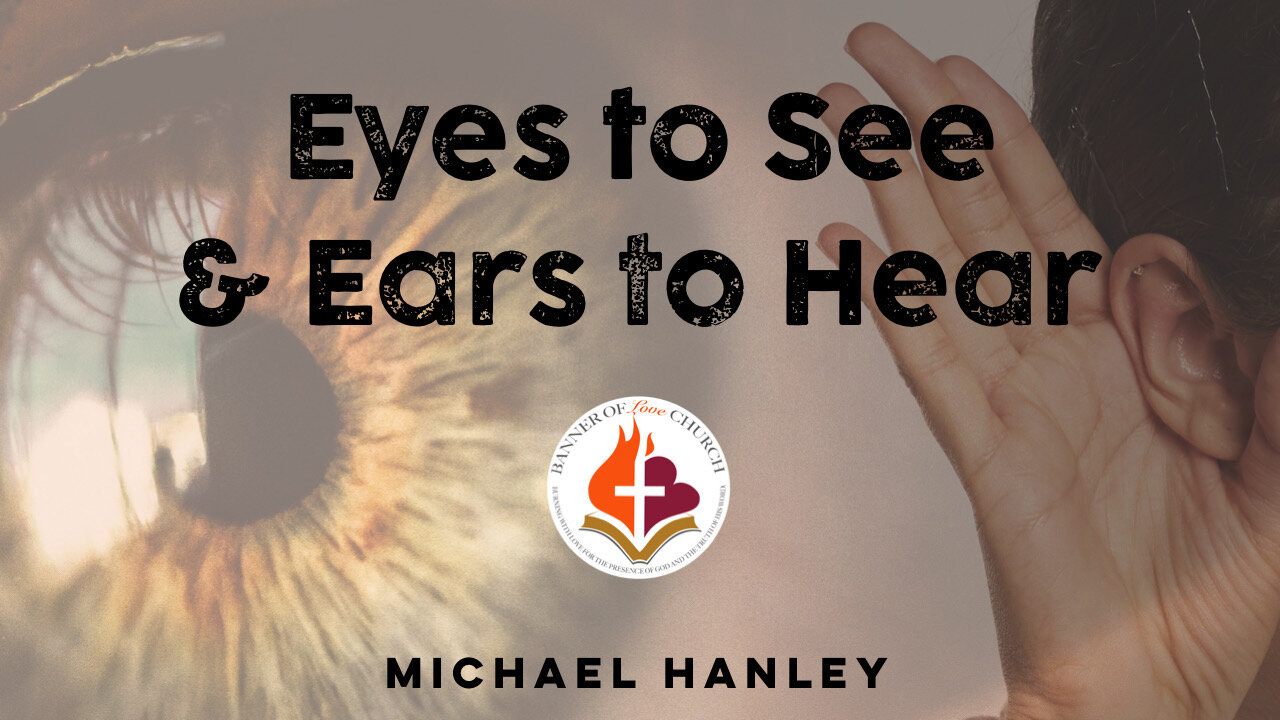 Eyes to See & Ears to Hear - Michael Hanley - March 27th, 2022