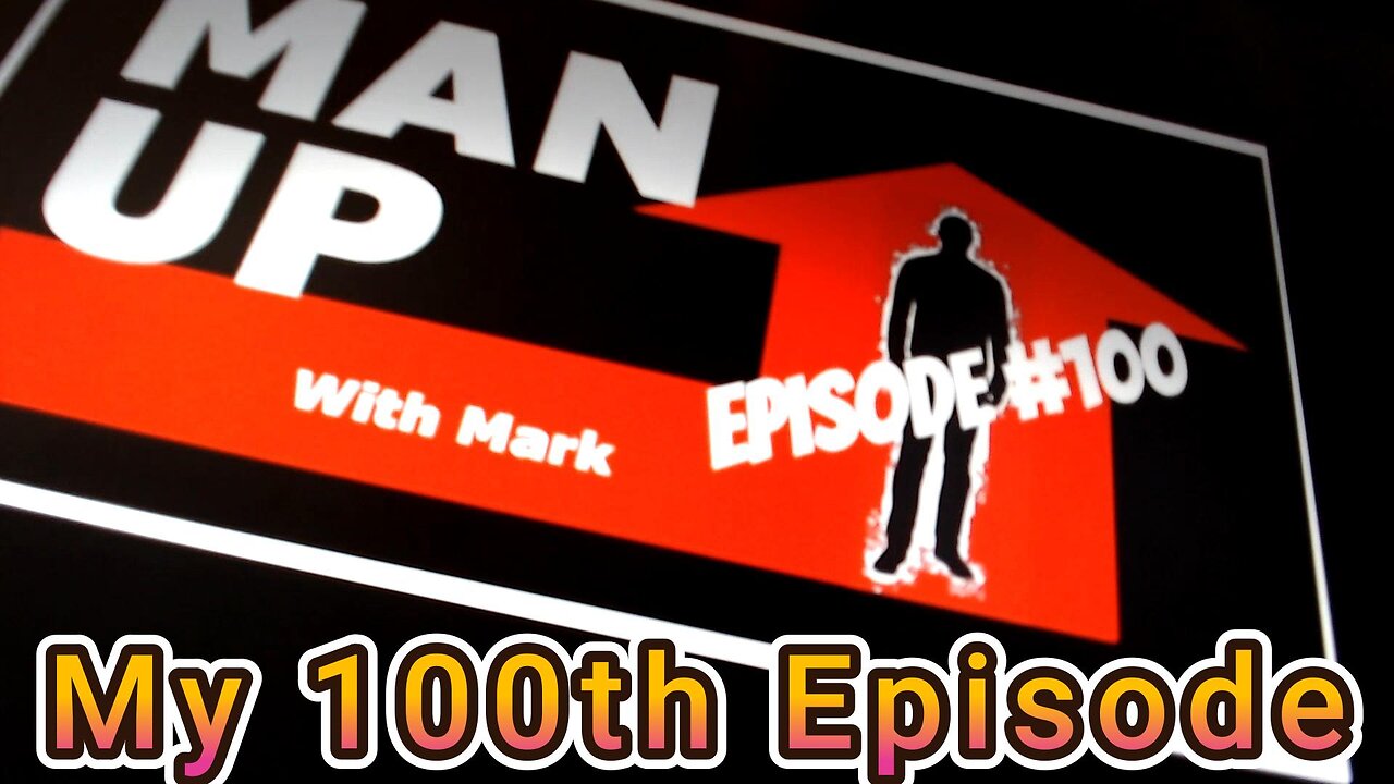 Man Up With Mark - Episode #100 - My 100th Episode!