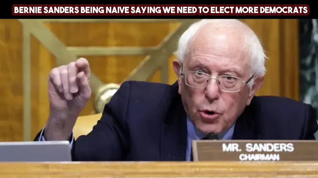 Bernie Sanders Being Naive Saying We Need To Elect More Democrats
