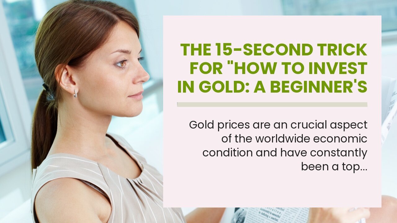 The 15-Second Trick For "How to Invest in Gold: A Beginner's Guide"