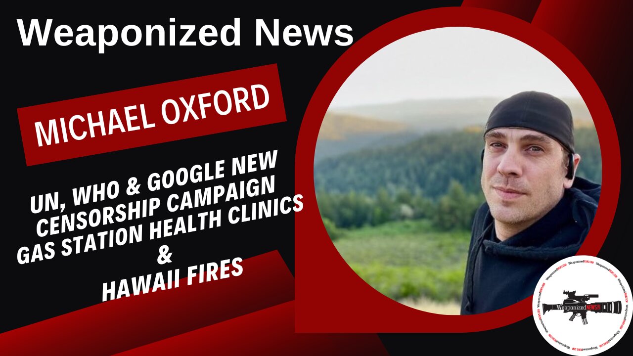 UN, WHO & Google New Censorship Campaign, Gas Station Health Clinics & Hawaii Fires