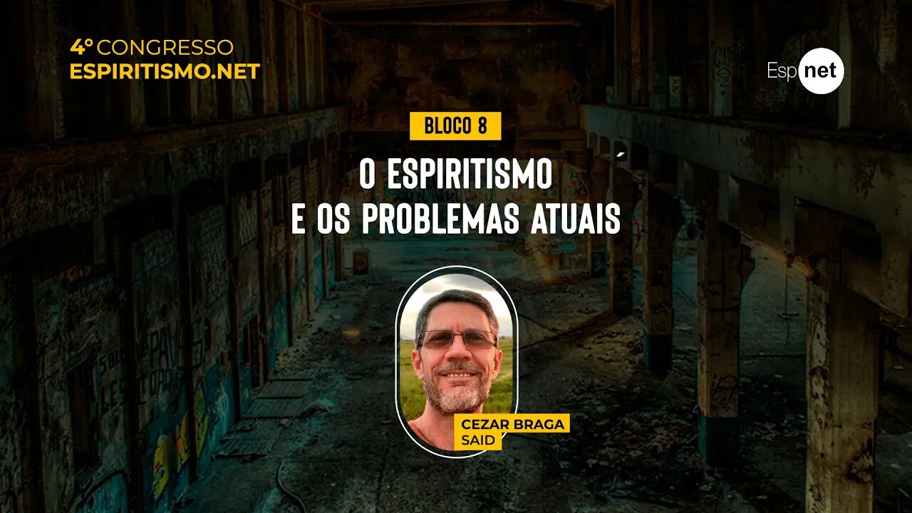 4º Congresso do Espiritismo.net - Bloco 8: O Espiritismo e os Problemas Atuais - Cezar Said