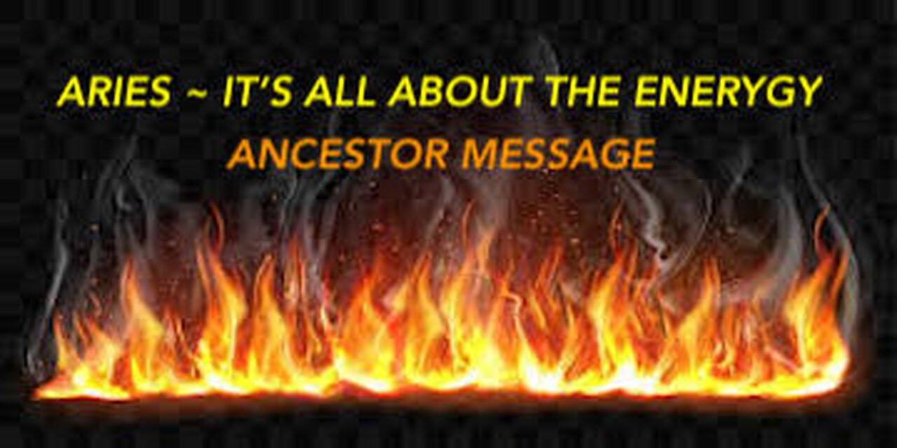 ARIES ~ IT'S ALL ABOUT THE ENERGY ~ ANCESTOR MESSAGE